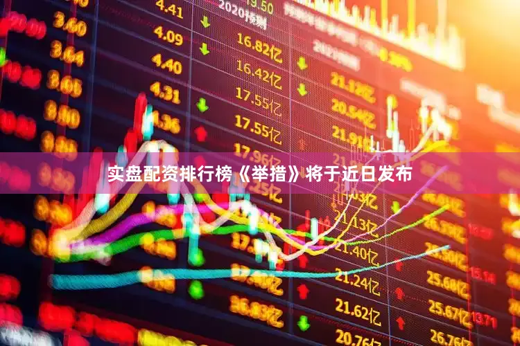 实盘配资排行榜《举措》将于近日发布