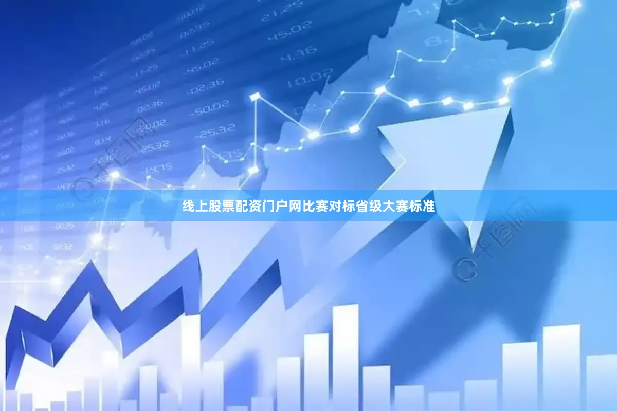 线上股票配资门户网比赛对标省级大赛标准