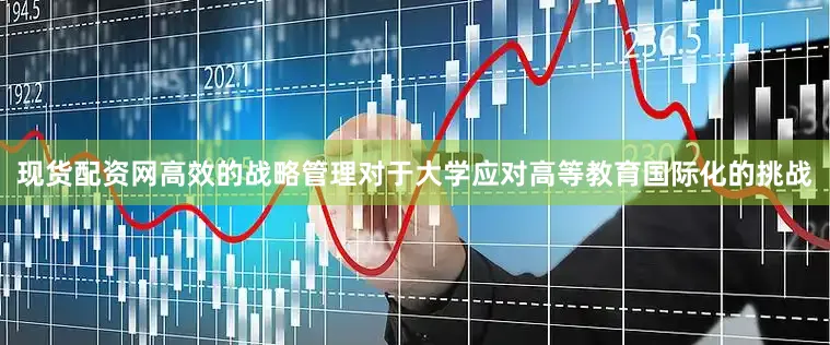 现货配资网高效的战略管理对于大学应对高等教育国际化的挑战