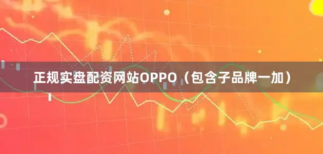 正规实盘配资网站OPPO（包含子品牌一加）