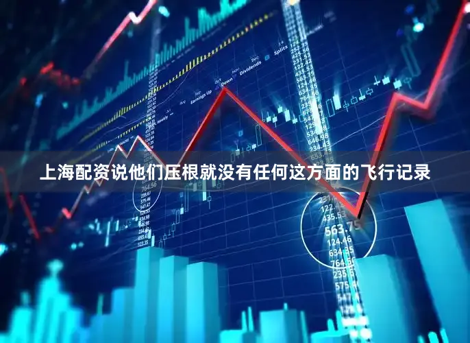 上海配资说他们压根就没有任何这方面的飞行记录