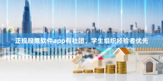 正规股票软件app有社团、学生组织经验者优先