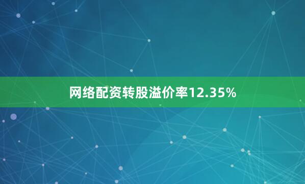 网络配资转股溢价率12.35%